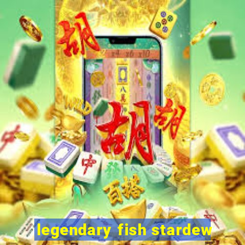 legendary fish stardew